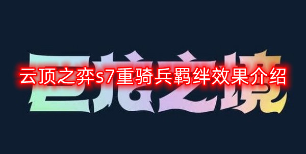 云顶之弈S7重骑兵羁绊解析及效果详解