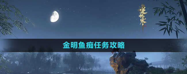 《逆水寒手游》金明鱼痴任务详解攻略