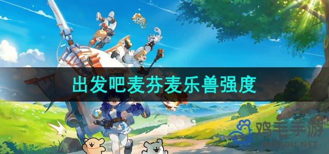《踏征程：麦芬麦乐兽实力解析》