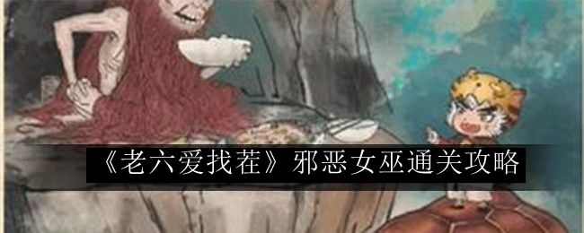 《老六挑战攻略：邪恶女巫通关全解析》
