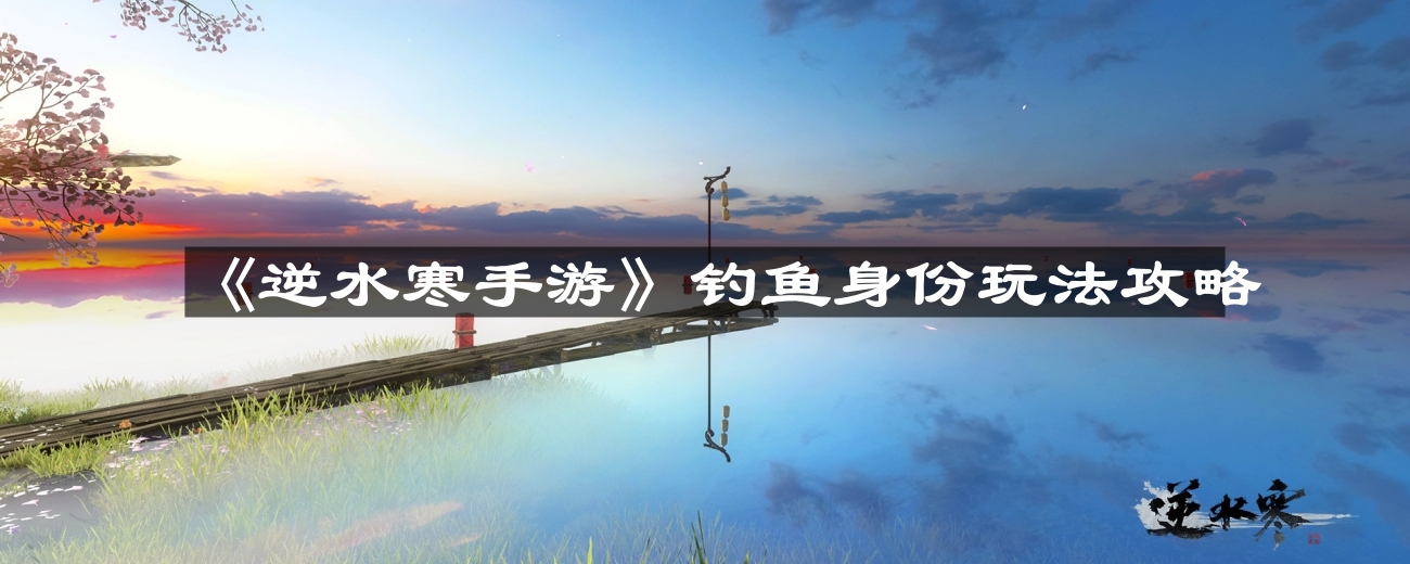 《逆水寒手游》钓鱼角色玩法技巧解析