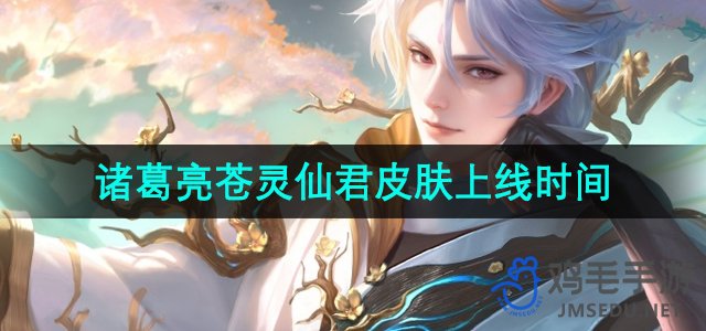 《王者荣耀》诸葛亮新皮肤苍灵仙君上市日期揭晓