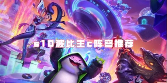 【金铲铲S10】最强波比主C阵容搭配及深入运营攻略