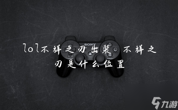 《不祥之刃在LOL中的装备攻略》
