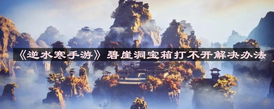《逆水寒手游》碧崖洞宝箱解锁攻略