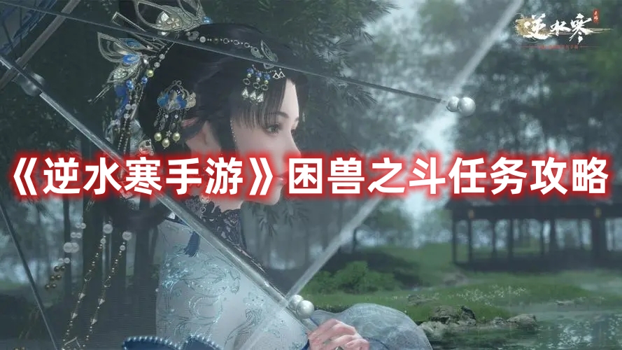《逆水寒手游》困兽之斗任务详解攻略