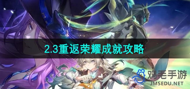 《崩坏星穹铁道》2.3版本荣耀回归攻略解析