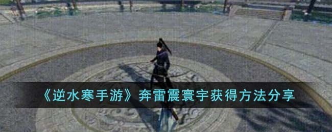 逆水寒手游奔雷震寰宇获取攻略分享
