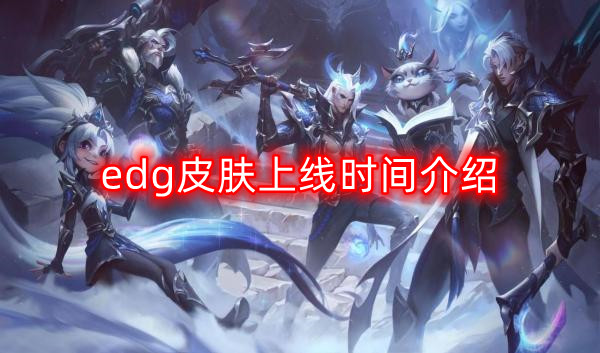 EDG皮肤发布日期及时间说明